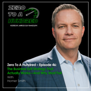 Zero to a Hundred - Jarrod Guy Randolph | Homer Smith | Business Exit Strategy